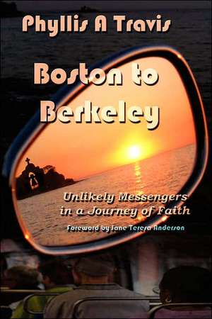 Boston to Berkeley: Unlikely Messengers in a Journey of Faith de Phyllis A. Travis