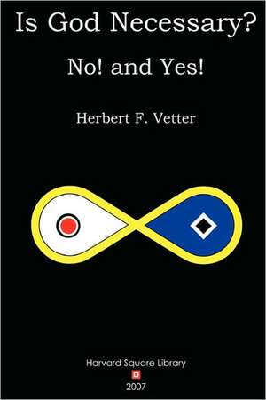 Is God Necessary? No! and Yes! de Herbert F. Vetter