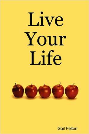 Live Your Life de Gail Felton