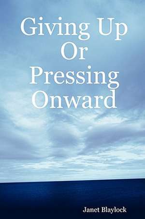 Giving Up or Pressing Onward de Janet Blaylock