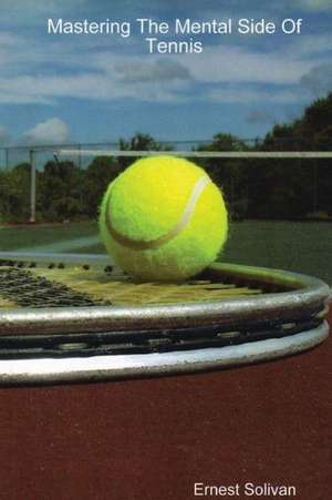 Mastering the Mental Side of Tennis de Ernest Solivan