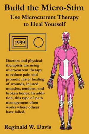 Build the Micro-Stim: Use Microcurrent Therapy to Heal Yourself de Reginald W. Davis