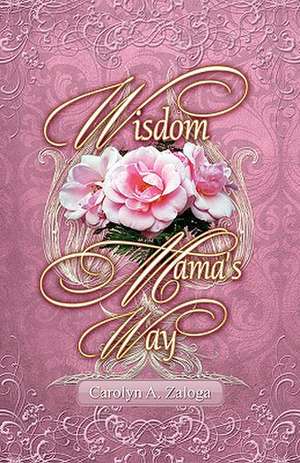 Wisdom Mama's Way de Carolyn A. Zaloga