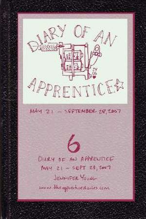 Diary of an Apprentice 6: May 21 - Sept. 28, 2007 de Jennifer Young