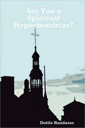 Are You a Spiritual Hypochondriac? de Dottie Randazzo