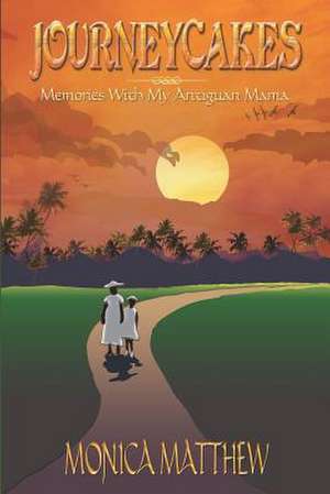 Journeycakes: Memories with My Antiguan Mama de Monica Matthew