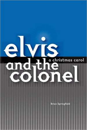 Elvis and the Colonel: A Christmas Carol de Brian Springfield