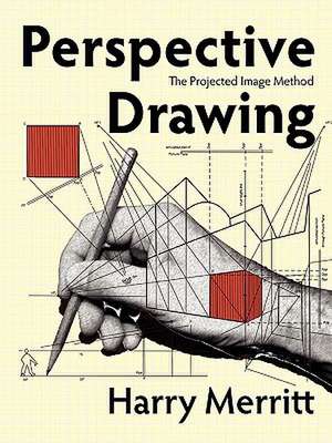 Perspective Drawing: The Projected Image Method de Harry Merritt