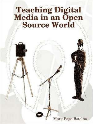 Teaching Digital Media in an Open Source World de Mark Page-Botelho