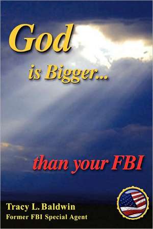 God Is Bigger Than Your FBI de Tracy L. Baldwin