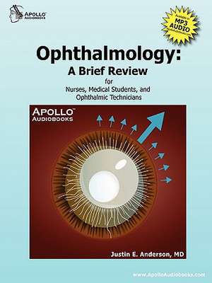 Ophthalmology: A Brief Review for Nurses, Medical Students and Ophthalmic Technicians de MD Justin E. Anderson