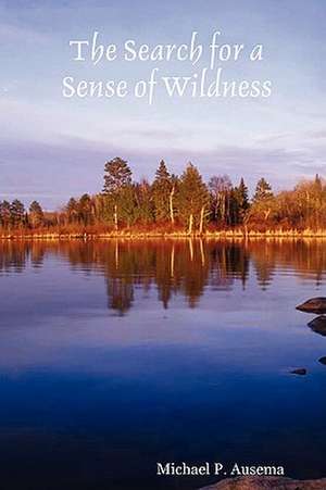 The Search for a Sense of Wildness de Michael P. Ausema