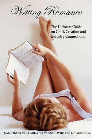 Writing Romance: The Ultimate Guide on Craft, Creation and Industry Connections de San Francisco Area Romance Writers of Am