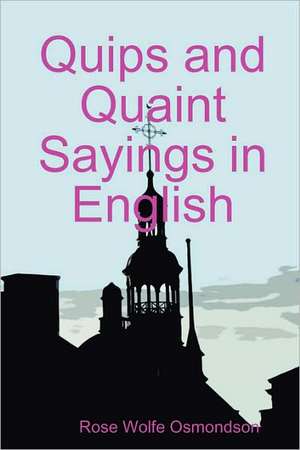 Quips and Quaint Sayings in English de Rose Wolfe Osmondson