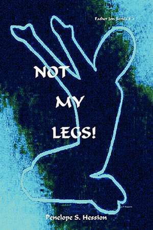 Not My Legs! de Penelope S. Hession