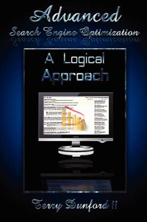 Advanced Search Engine Optimization: A Logical Approach de Terry Dunford II