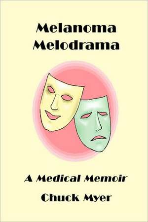 Melanoma Melodrama: A Medical Memoir de Chuck Myer