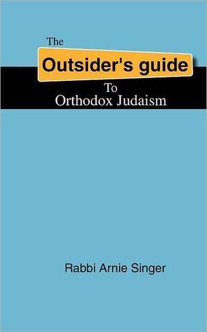 The Outsider's Guide to Orthodox Judaism: Being Present in the New Age de Rabbi Arnie Singer