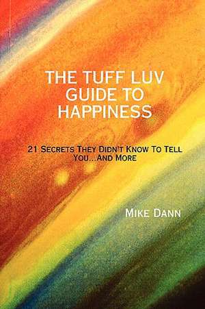 The Tuff Luv Guide to Happiness de Mike Dann