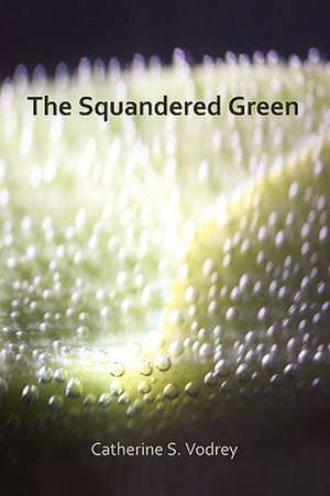 The Squandered Green de Catherine S. Vodrey