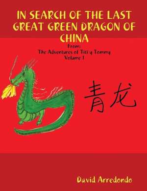 In Search of the Last Great Green Dragon of China de David Arredondo