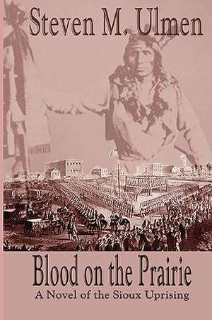 Blood on the Prairie - A Novel of the Sioux Uprising de Steven Merrill Ulmen