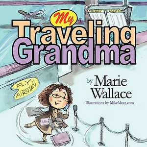 My Traveling Grandma de Marie (Mimi) Wallace