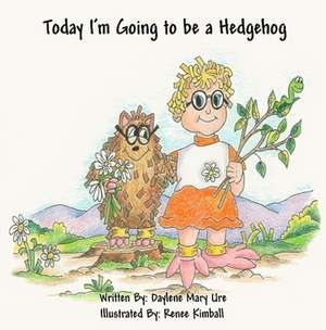 Today I'm Going to Be a Hedgehog de Daylene Mary Ure