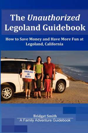 The Unauthorized Legoland Guidebook de Bridget Smith