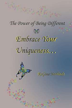 The Power of Being Different - Embrace your Uniqueness de ReGina Norlinde