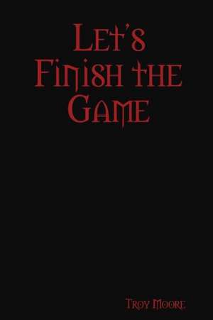 Let's Finish the Game de Troy Moore