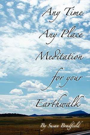 Any Time Any Place Meditation for your Earthwalk de Susan Bradfield