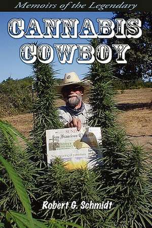 Memoirs of the Legendary Cannabis Cowboy de Robert G. Schmidt