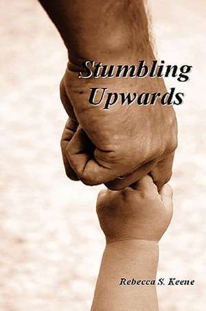 Stumbling Upwards de Rebecca S. Keene