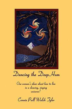 Dancing the Deep Hum, One Woman's Ideas about How to Live in a Dancing, Singing Universe de Connie Tyler