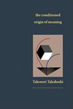 The Conditioned Origin of Meaning de Takenori Takahashi