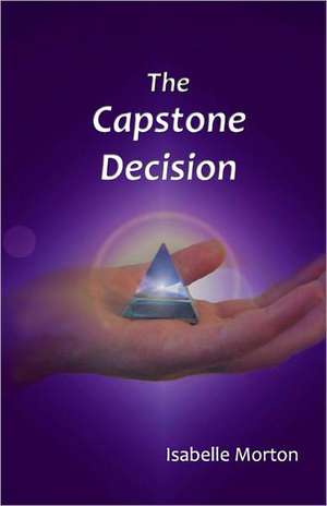 The Capstone Decision: A Novel about the End of the Mayan Calendar de Isabelle Morton