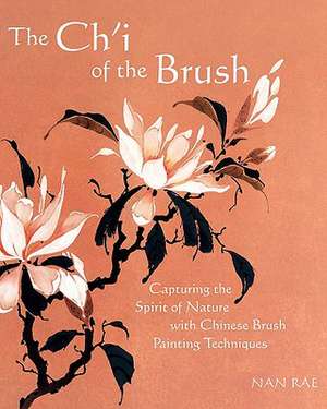 The Ch'i of the Brush: Capturing the Spirit of Nature with Chinese Brush Painting Techniques de Nan Rae