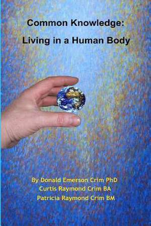 Common Knowledge: Living in a Human Body de Donald Emerson Crim