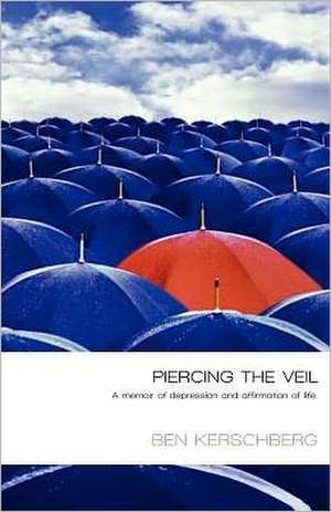 Piercing the Veil: A Memoir of Depression and Affirmation of Life de Ben Kerschberg