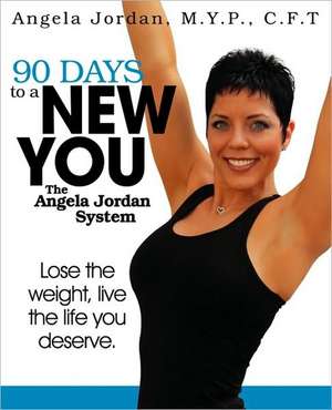 90 Days to a New You: The Angela Jordan System de Angela Jordan