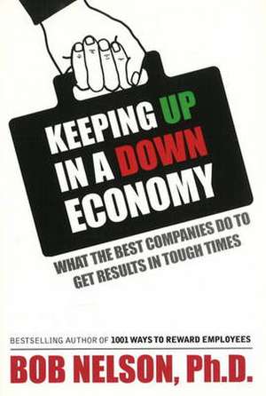 Keeping Up in a Down Economy: What the Best Companies do to Get Results in Tough Times de Bob Nelson