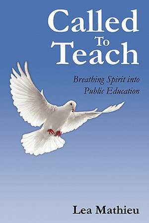 Called to Teach: Breathing Spirit Into Public Education de Lea Mathieu