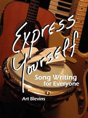 Express Yourself: Song Writing for Everyone! de Art Blevins