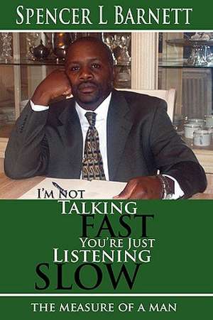 I'm Not Talking Fast, You're Just Listening Slow de Spencer L. Barnett