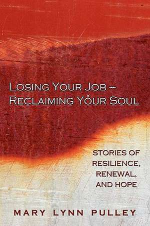 Losing Your Job- Reclaiming Your Soul de Mary Lynn Pulley