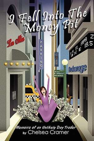 I Fell Into the Money Pit: Memoirs of an Unlikely Day Trader de Chelsea Cramer