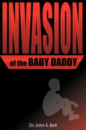 Invasion of the Baby Daddy de John Dr E. Bell