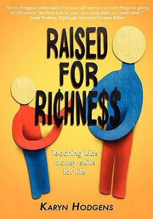 Raised for Richness: Teaching Kids Money Skills for Life de Karyn Hodgens