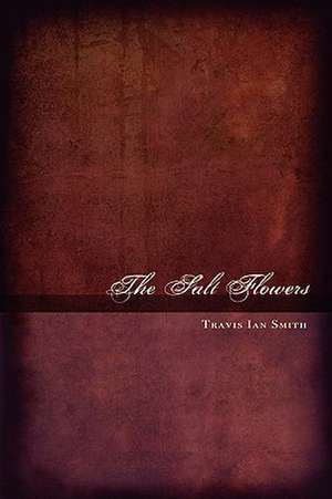 The Salt Flowers de Travis Ian Smith